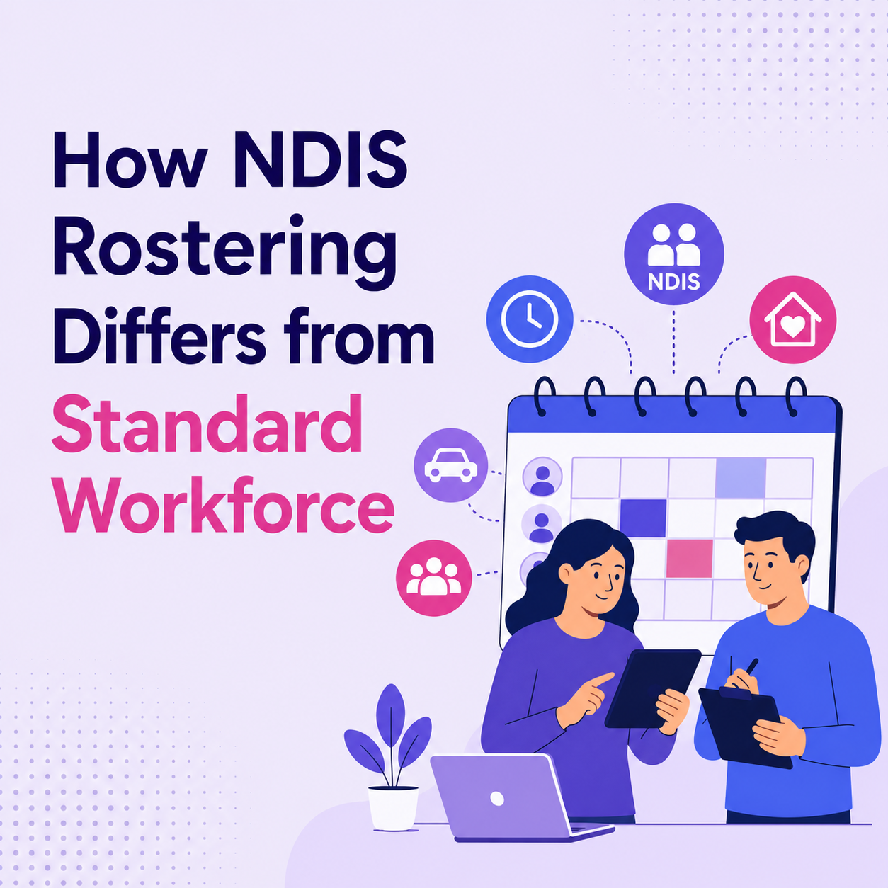 How NDIS Rostering Differs from Standard Workforce Scheduling