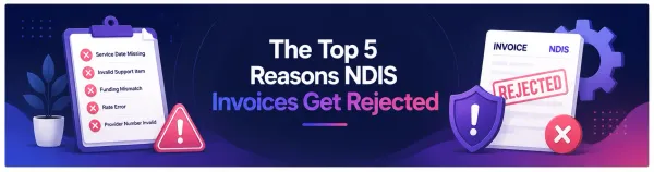 The Top 5 Reasons NDIS Invoices Get Rejected